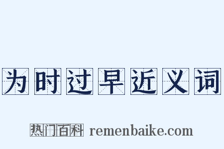 为时过早近义词是什么意思的图片